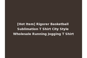 [Hot Item] Rigorer Basketball Sublimation T Shirt City Style Wholesale Running Jogging T Shirt