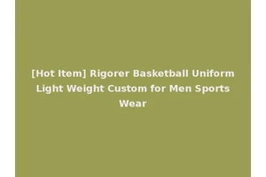 [Hot Item] Rigorer Basketball Uniform Light Weight Custom for Men Sports Wear