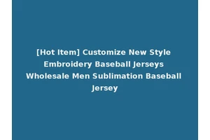 [Hot Item] Customize New Style Embroidery Baseball Jerseys Wholesale Men Sublimation Baseball Jersey