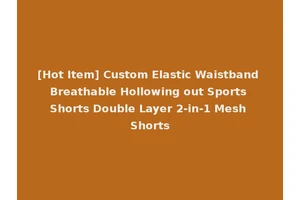 [Hot Item] Custom Elastic Waistband Breathable Hollowing out Sports Shorts Double Layer 2-in-1 Mesh Shorts