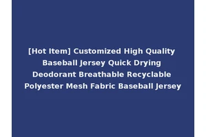 [Hot Item] Customized High Quality Baseball Jersey Quick Drying Deodorant Breathable Recyclable Polyester Mesh Fabric Baseball Jersey
