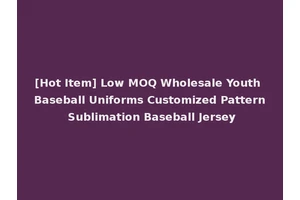 [Hot Item] Low MOQ Wholesale Youth Baseball Uniforms Customized Pattern Sublimation Baseball Jersey