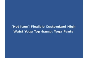 [Hot Item] Flexible Customized High Waist Yoga Top &amp; Yoga Pants
