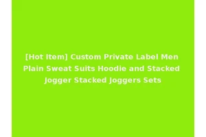 [Hot Item] Custom Private Label Men Plain Sweat Suits Hoodie and Stacked Jogger Stacked Joggers Sets