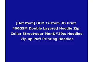 [Hot Item] OEM Custom 3D Print 400GSM Double Layered Hoodie Zip Collar Streetwear Men's Hoodies Zip up Puff Printing Hoodies