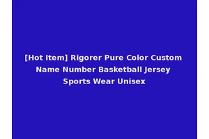 [Hot Item] Rigorer Pure Color Custom Name Number Basketball Jersey Sports Wear Unisex