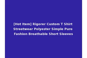 [Hot Item] Rigorer Custom T Shirt Streetwear Polyester Simple Pure Fashion Breathable Short Sleeves