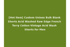 [Hot Item] Custom Unisex Bulk Blank Shorts Acid Washed Raw Edge French Terry Cotton Vintage Acid Wash Shorts for Men