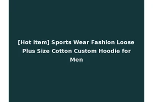 [Hot Item] Sports Wear Fashion Loose Plus Size Cotton Custom Hoodie for Men