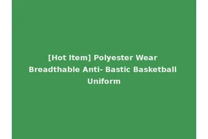 [Hot Item] Polyester Wear Breadthable Anti- Bastic Basketball Uniform