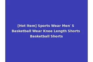 [Hot Item] Sports Wear Men′ S Basketball Wear Knee Length Shorts Basketball Shorts