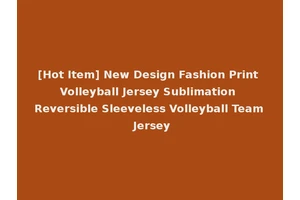 [Hot Item] New Design Fashion Print Volleyball Jersey Sublimation Reversible Sleeveless Volleyball Team Jersey