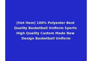 [Hot Item] 100% Polyester Best Quality Basketball Uniform Sports High Quality Custom Made New Design Basketball Uniform