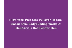 [Hot Item] Plus Size Pullover Hoodie Classic Gym Bodybuilding Workout Men's Hoodies for Men