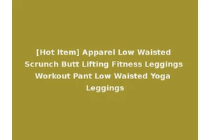 [Hot Item] Apparel Low Waisted Scrunch Butt Lifting Fitness Leggings Workout Pant Low Waisted Yoga Leggings
