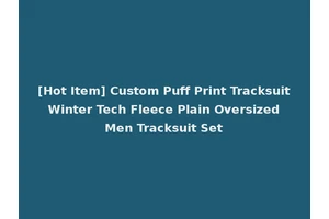 [Hot Item] Custom Puff Print Tracksuit Winter Tech Fleece Plain Oversized Men Tracksuit Set