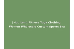 [Hot Item] Fitness Yoga Clothing Women Wholesale Custom Sports Bra