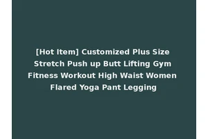 [Hot Item] Customized Plus Size Stretch Push up Butt Lifting Gym Fitness Workout High Waist Women Flared Yoga Pant Legging