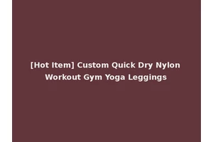 [Hot Item] Custom Quick Dry Nylon Workout Gym Yoga Leggings