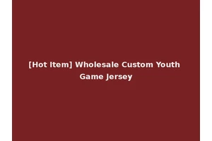 [Hot Item] Wholesale Custom Youth Game Jersey