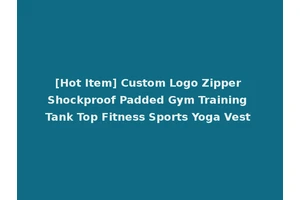 [Hot Item] Custom Logo Zipper Shockproof Padded Gym Training Tank Top Fitness Sports Yoga Vest