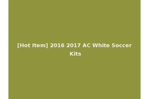 [Hot Item] 2016 2017 AC White Soccer Kits