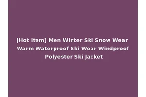 [Hot Item] Men Winter Ski Snow Wear Warm Waterproof Ski Wear Windproof Polyester Ski Jacket