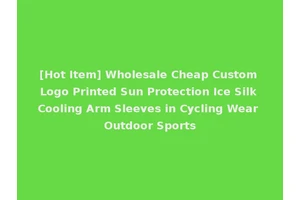 [Hot Item] Wholesale Cheap Custom Logo Printed Sun Protection Ice Silk Cooling Arm Sleeves in Cycling Wear Outdoor Sports