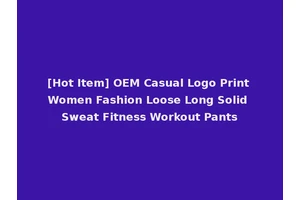 [Hot Item] OEM Casual Logo Print Women Fashion Loose Long Solid Sweat Fitness Workout Pants