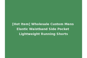 [Hot Item] Wholesale Custom Mens Elastic Waistband Side Pocket Lightweight Running Shorts
