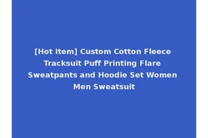 [Hot Item] Custom Cotton Fleece Tracksuit Puff Printing Flare Sweatpants and Hoodie Set Women Men Sweatsuit