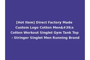 [Hot Item] Direct Factory Made Custom Logo Cotton Men's Cotton Workout Singlet Gym Tank Top - Stringer Singlet Men Running Brand