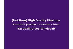 [Hot Item] High Quality Pinstripe Baseball Jerseys - Custom China Baseball Jersey Wholesale