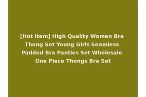 [Hot Item] High Quality Women Bra Thong Set Young Girls Seamless Padded Bra Panties Set Wholesale One Piece Thongs Bra Set