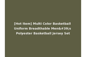 [Hot Item] Multi Color Basketball Uniform Breadthable Men's Polyester Basketball Jersey Set