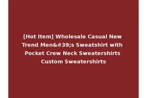 [Hot Item] Wholesale Casual New Trend Men's Sweatshirt with Pocket Crew Neck Sweatershirts Custom Sweatershirts