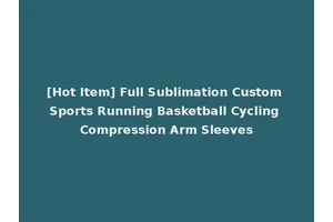 [Hot Item] Full Sublimation Custom Sports Running Basketball Cycling Compression Arm Sleeves