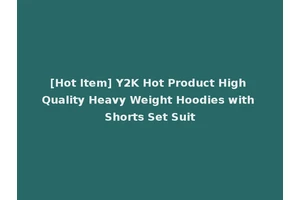 [Hot Item] Y2K Hot Product High Quality Heavy Weight Hoodies with Shorts Set Suit
