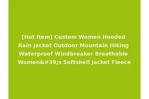 [Hot Item] Custom Women Hooded Rain Jacket Outdoor Mountain Hiking Waterproof Windbreaker Breathable Women's Softshell Jacket Fleece