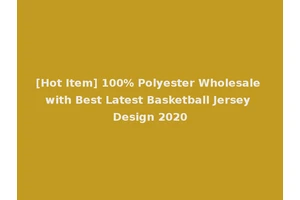 [Hot Item] 100% Polyester Wholesale with Best Latest Basketball Jersey Design 2020