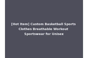 [Hot Item] Custom Basketball Sports Clothes Breathable Workout Sportswear for Unisex