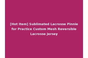 [Hot Item] Sublimated Lacrosse Pinnie for Practice Custom Mesh Reversible Lacrosse Jersey