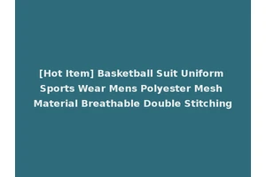 [Hot Item] Basketball Suit Uniform Sports Wear Mens Polyester Mesh Material Breathable Double Stitching