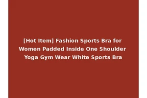[Hot Item] Fashion Sports Bra for Women Padded Inside One Shoulder Yoga Gym Wear White Sports Bra
