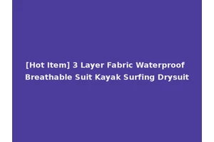 [Hot Item] 3 Layer Fabric Waterproof Breathable Suit Kayak Surfing Drysuit