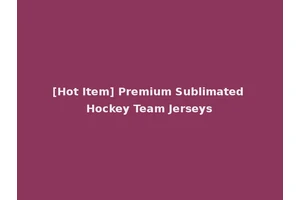 [Hot Item] Premium Sublimated Hockey Team Jerseys