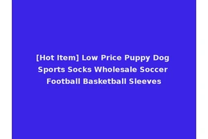 [Hot Item] Low Price Puppy Dog Sports Socks Wholesale Soccer Football Basketball Sleeves