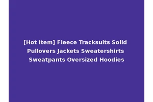 [Hot Item] Fleece Tracksuits Solid Pullovers Jackets Sweatershirts Sweatpants Oversized Hoodies