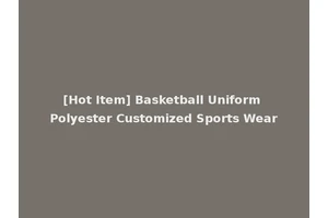 [Hot Item] Basketball Uniform Polyester Customized Sports Wear