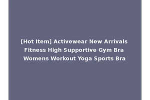 [Hot Item] Activewear New Arrivals Fitness High Supportive Gym Bra Womens Workout Yoga Sports Bra